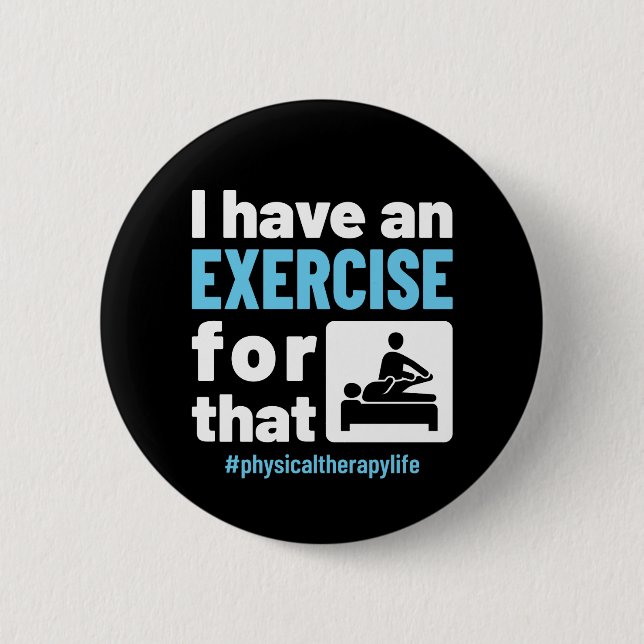 I Have an Exercise for That Physical Therapy PT 6 Cm Round Badge (Front)