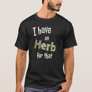 I Have an Herb for That T-Shirt