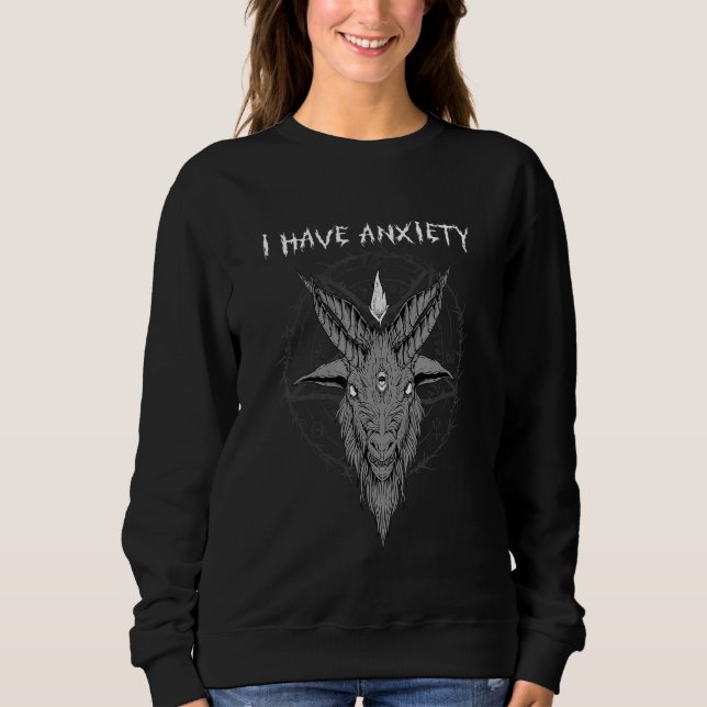 I Have Anxiety I Satanic Baphomet Goat Head Sweatshirt (Front)