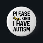 I Have Autism 6 Cm Round Badge<br><div class="desc">Please Bee Kind I Have Autism - Autism Awareness</div>