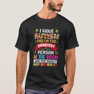 I Have Autism And I'm The Smartest Person - Autism T-Shirt