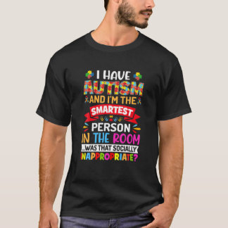 I Have Autism And I'm The Smartest Person - Autism T-Shirt