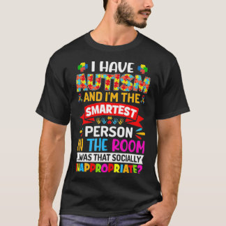 I Have Autism and I'm the Smartest Person  Autism  T-Shirt