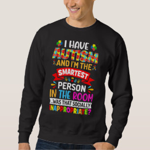 I Have Autism And I'm The Smartest Person Autism W Sweatshirt