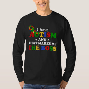 I Have Autism And That Makes Me The Boss Autism Aw T-Shirt