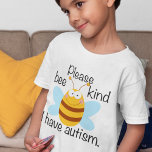 I Have Autism Kids T-Shirt<br><div class="desc">Please bee kind, I have autism. A cute way of letting people know to patient with your child. If your kid has special needs, it helps to remind people to be gentle and considerate.</div>