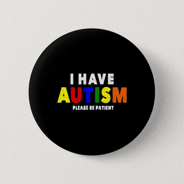 I Have Autism Please Be Patient  6 Cm Round Badge (Front)