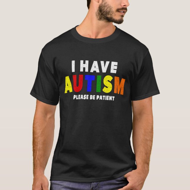 I Have Autism Please Be Patient T-Shirt (Front)