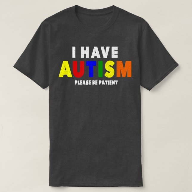 I Have Autism Please Be Patient  T-Shirt (Design Front)