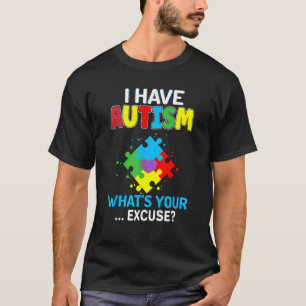 I Have Autism What's Your Excuse Autistic - Autism T-Shirt