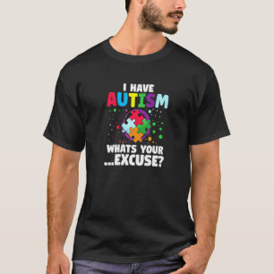 I Have Autism What's Your Excuse Autistic Warriors T-Shirt