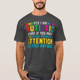 I Have Autism Yes Im Autistic Autism Awareness T-Shirt