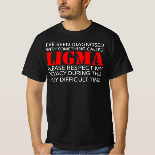 I Have Been Diagnosed with Ligma - Please Respect T-Shirt