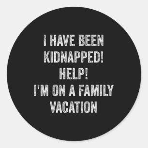 I Have Been Kidnapped! Help! I Am On Family Vacati Classic Round Sticker