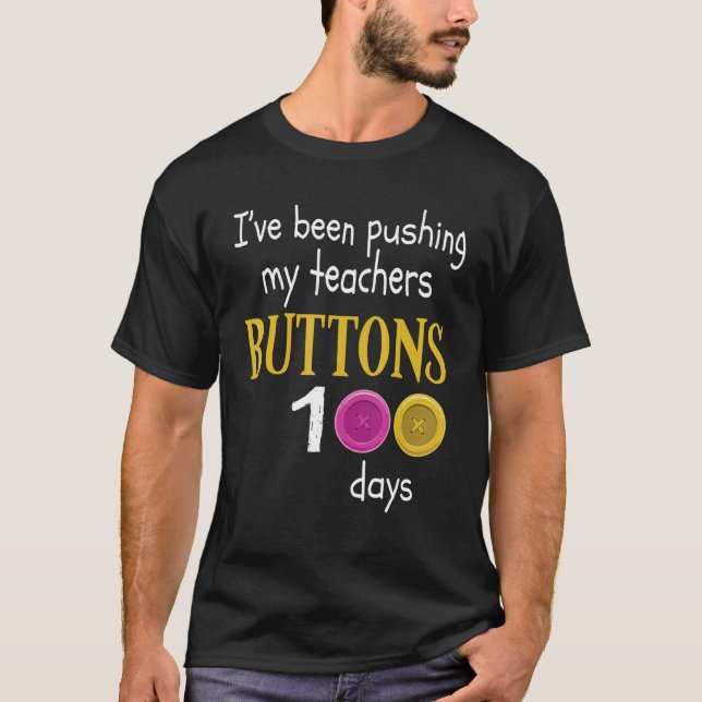 I Have Been Pushing My Teachers Buttons 100 Days O T-Shirt (Front)