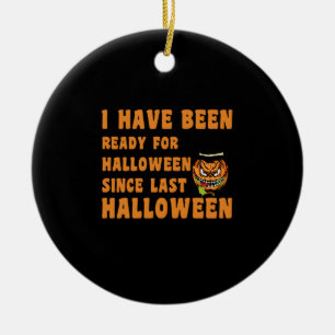 I Have Been Ready For Halloween Since Last Hallo Ceramic Ornament