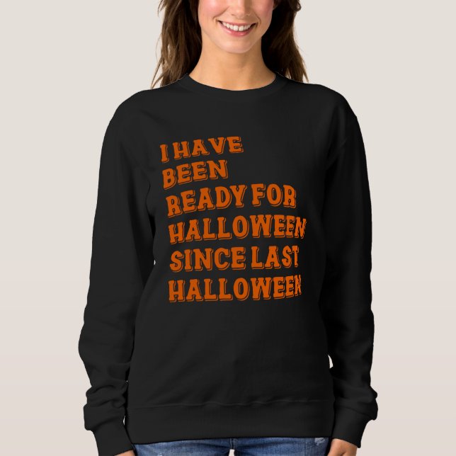 I have been ready for Halloween Sweatshirt (Front)