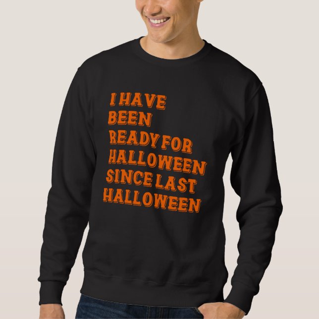 I have been ready for Halloween Sweatshirt (Front)