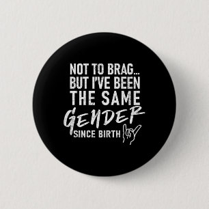 I Have Been The Same Gender Since Birth On Back 6 Cm Round Badge