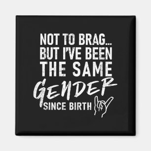 I Have Been The Same Gender Since Birth On Back Magnet