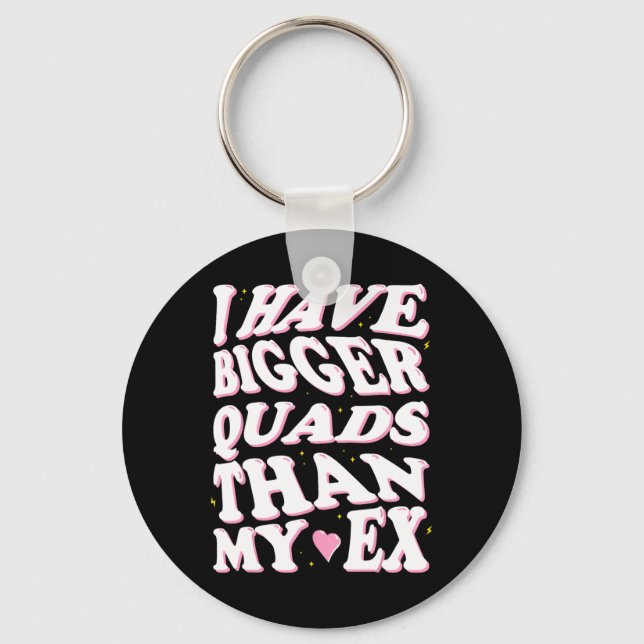 I Have Bigger Quads Than My Ex  Key Ring (Front)