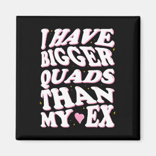 I Have Bigger Quads Than My Ex Magnet