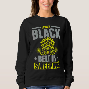 I Have Black Belt In Sweeping Chimney Sweeper Job Sweatshirt