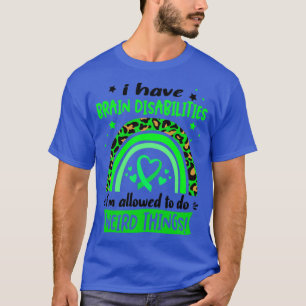 I Have Brain Disabilities i am allowed to do Weird T-Shirt