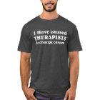 I have caused therapists to change careers.