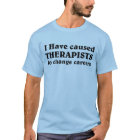 I have caused therapists to change careers.