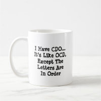 I Have CDO - Like OCD Except...- Mug-A-Tude