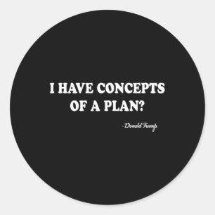 I Have Concepts Of A Plan Donald Trump Classic Round Sticker