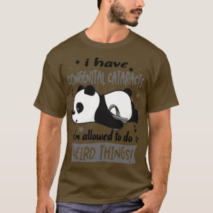 I Have Congenital Cataracts Im Allowed To Do Weird T-Shirt
