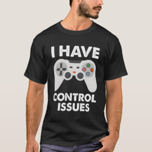 I Have Control Issues Quote Gaming T-Shirt