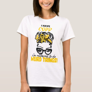 I Have COPD I'm Allowed To Do Weird Things COPD Aw T-Shirt