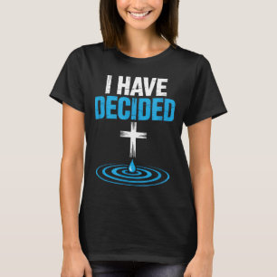 I Have Decided Christian Baptism Cross Water Faith T-Shirt