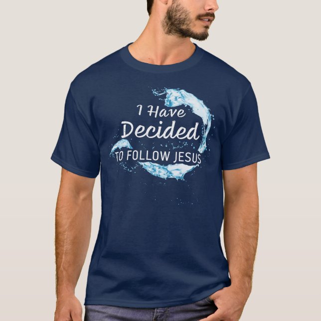 I have Decided: Christian Faith Water Baptism T-Shirt (Front)