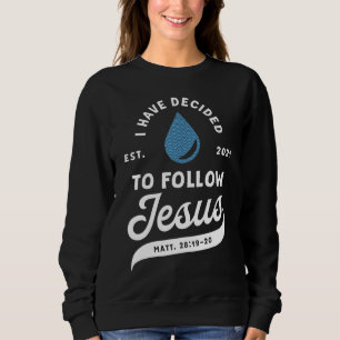 I Have Decided To Follow Jesus Baptism Baptised Ch Sweatshirt