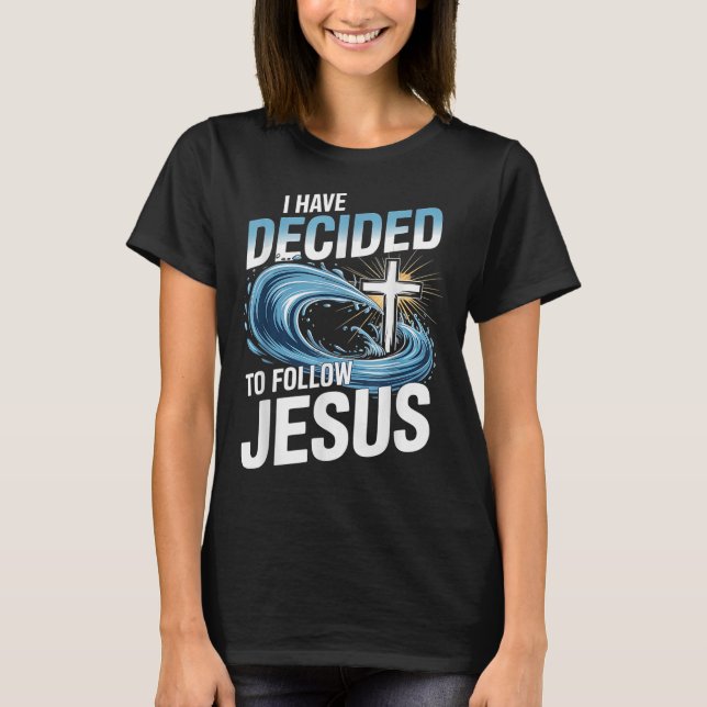 I Have Decided To Follow Jesus Cross Water Wave Ba T-Shirt (Front)