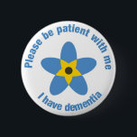 I have dementia Forget Me Not Support Button Badge<br><div class="desc">Please be patient with me I have dementia Forget-Me-Not Support Button Badge</div>