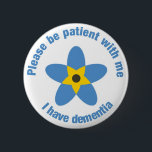 I have dementia Forget Me Not Support Button Badge<br><div class="desc">Please be patient with me I have dementia Forget-Me-Not Support Button Badge</div>