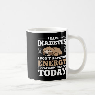 I Have Diabetes I Don't Have The Energy Coffee Mug