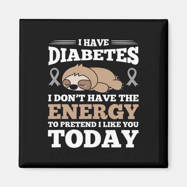 I Have Diabetes I Don't Have The Energy  Magnet (Front)
