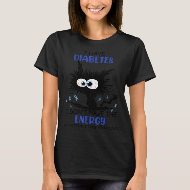 I Have Diabetes I Don't Have The Energy To Pretend T-Shirt (Front)