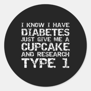 I Have Diabetes Just Give Me A Cupcake And Researc Classic Round Sticker