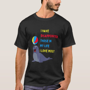 I Have Disappointed Those In My Life I Love Most 1 T-Shirt