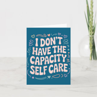 I Have Don' Capacity Self Care Burnout Card