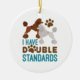 I Have Double Standards Standard Poodle Ceramic Ornament
