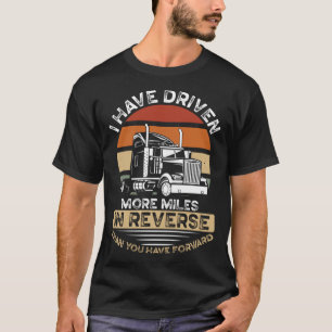 I Have Driven More Miles In Reverse Than You Have T-Shirt