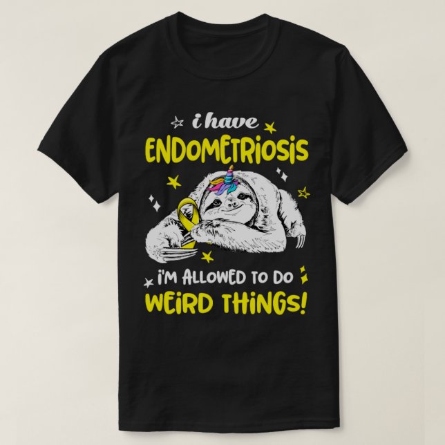 I have Endometriosis im allowed to do Weird Thing T-Shirt (Design Front)
